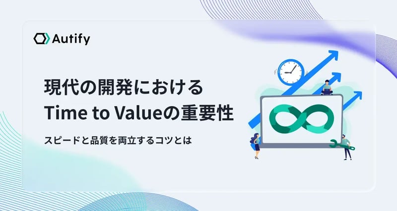 現代の開発におけるTime to Valueの重要性｜スピードと品質を両立するコツとは